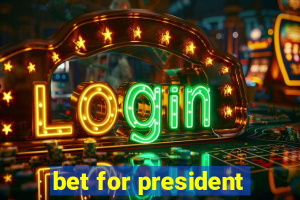 bet for president